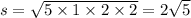 s = \sqrt{5 \times 1 \times 2 \times 2} = 2 \sqrt{5}