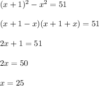 (x+1)^2-x^2=51\\ \\ (x+1-x)(x+1+x)=51\\ \\ 2x+1=51\\ \\ 2x=50\\ \\x =25