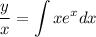 \dfrac{y}{x}=\displaystyle \int xe^xdx