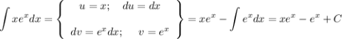 \displaystyle \int xe^xdx=\left\{\begin{array}{ccc}u=x;~~~ du=dx\\ \\ dv=e^xdx;~~~~ v=e^x\end{array}\right\}=xe^x-\int e^x dx=xe^x-e^x+C