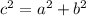 {c}^{2} = {a}^{2} + {b}^{2}