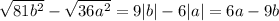 \sqrt{81b^2}-\sqrt{36a^2}=9|b|-6|a|=6a-9b