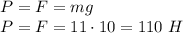 P=F=mg \\ P=F=11 \cdot 10=110 \ H