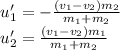 u_1'=-\frac{(v_1-v_2)m_2}{m_1+m_2}\\u_2'=\frac{(v_1-v_2)m_1}{m_1+m_2}