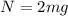 \displaystyle N=2mg