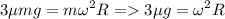 \displaystyle 3\mu mg=m\omega^2R = 3\mu g=\omega^2R