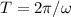 T=2\pi/\omega