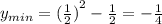 y_{min} = { (\frac{1}{2}) }^{2} - \frac{1}{2} = - \frac{1}{4}