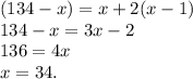 (134-x)=x+2(x-1)\\134-x=3x-2\\136=4x\\x=34.