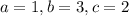 a=1, b=3, c=2