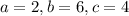 a=2, b=6, c=4