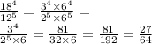 \frac{ {18}^{4} }{ {12}^{5} } = \frac{ {3}^{4} \times {6}^{4} }{ {2}^{5} \times {6}^{5} } = \\ \frac{ {3}^{4} }{ {2}^{5} \times 6} = \frac{81}{32 \times 6} = \frac{81}{192} = \frac{27}{64}