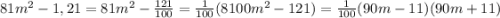 81m^2-1,21=81m^2-\frac{121}{100}=\frac{1}{100}(8100m^2-121)=\frac{1}{100}(90m-11)(90m+11)