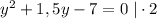 y^2+1,5y-7=0\; |\cdot 2