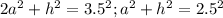 2a^{2}+h^{2}} =3.5^{2}; a^{2}+h^{2}} =2.5^{2}