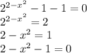 2^{2-x^2}-1-1=0\\2^{2-x^2}=2\\2-x^2=1\\2-x^2-1=0