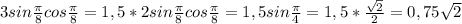3sin\frac{\pi}{8}cos\frac{\pi}{8} =1,5*2sin\frac{\pi}{8}cos\frac{\pi}{8} =1,5sin\frac{\pi }{4}=1,5*\frac{\sqrt{2}}{2}=0,75\sqrt{2}