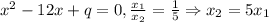 x^2-12x+q=0, \frac{x_1}{x_2} =\frac{1}{5} \Rightarrow x_2 =5x_1\\