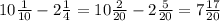 10\frac1{10}-2\frac14=10\frac2{20}-2\frac5{20}=7\frac{17}{20}