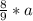 \frac{8}{9}*a