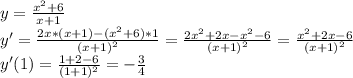 y=\frac{x^2+6}{x+1}\\y'=\frac{2x*(x+1)-(x^2+6)*1}{(x+1)^2} =\frac{2x^2+2x-x^2-6}{(x+1)^2}=\frac{x^2+2x-6}{(x+1)^2}\\y'(1)=\frac{1+2-6}{(1+1)^2}=-\frac{3}{4}