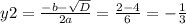 y2=\frac{-b-\sqrt{D} }{2a} =\frac{2-4}{6} =- \frac{1}{3}