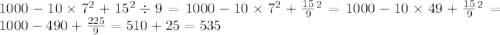 1000 - 10 \times 7 {}^{2} + 15 {}^{2} \div 9 = 1000 - 10 \times 7 {}^{2} + \frac{15}{9} {}^{2} =1000 - 10 \times 49 + \frac{15}{9} {}^{2} = 1000 - 490 + \frac{225}{9} = 510 + 25 = 535