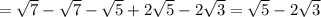 =\sqrt{7}-\sqrt{7}-\sqrt{5}+ 2\sqrt{5}-2\sqrt{3}=\sqrt{5}-2\sqrt{3}