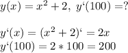 y(x)=x^2+2,\;y`(100)=?\\\\y`(x)=(x^2+2)`=2x\\y`(100)=2*100=200