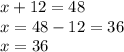 x+12=48\\x=48-12=36\\x=36