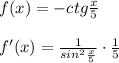 f(x)=-ctg\frac{x}{5}\\\\f'(x)=\frac{1}{sin^2\frac{x}{5}}\cdot \frac{1}{5}