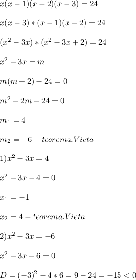 x(x-1)(x-2)(x-3)=24\\\\x(x-3)*(x-1)(x-2)=24\\\\(x^{2}-3x)*(x^{2}-3x+2)=24\\\\x^{2}-3x=m\\\\m(m+2)-24=0\\\\m^{2}+2m-24=0\\\\m_{1}=4\\\\m_{2}=-6-teorema.Vieta\\\\1)x^{2}-3x=4\\\\x^{2}-3x-4=0\\\\x_{1}=-1\\\\x_{2}=4-teorema.Vieta\\\\2)x^{2}-3x=-6\\\\x^{2}-3x+6=0\\\\D=(-3)^{2}-4*6=9-24=-15