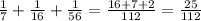 \frac{1}{7} + \frac{1}{16} + \frac{1}{56} = \frac{16 + 7 + 2}{112} = \frac{25}{112}