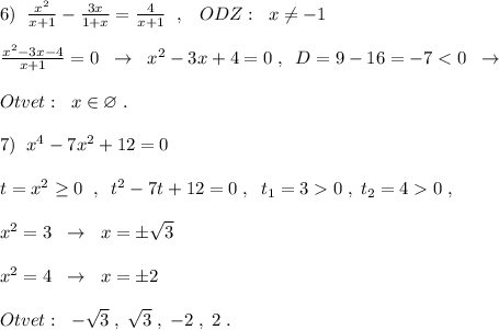 6)\; \; \frac{x^2}{x+1}-\frac{3x}{1+x}=\frac{4}{x+1}\; \; ,\; \; \; ODZ:\; \; x\ne -1\\\\\frac{x^2-3x-4}{x+1}=0\; \; \to \; \; x^2-3x+4=0\; ,\; \; D=9-16=-70\; ,\; t_2=40\; ,\\\\x^2=3\; \; \to \; \; x=\pm \sqrt3\\\\x^2=4\; \; \to \; \; x=\pm 2\\\\Otvet:\; \; -\sqrt3\; ,\; \sqrt3\; ,\; -2\; ,\; 2\; .