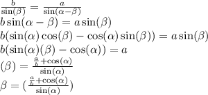 \frac{b}{ \sin( \beta ) } = \frac{a}{ \sin( \alpha - \beta ) } \\ b \sin( \alpha - \beta ) = a \sin( \beta ) \\ b( \sin( \alpha ) \cos( \beta ) - \cos( \alpha ) \sin( \beta ) ) = a \sin( \beta ) \\ b( \sin( \alpha ) \ctg( \beta ) - \cos( \alpha ) ) = a \\ \ctg( \beta ) = \frac{ \frac{a}{b} + \cos( \alpha ) }{ \sin( \alpha ) } \\ \beta = \arcctg( \frac{ \frac{a}{b} + \cos( \alpha ) }{ \sin( \alpha ) } )