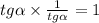 tg \alpha \times \frac{1}{tg \alpha } = 1