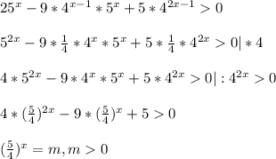 25^{x} -9*4^{x-1}*5^{x}+5*4^{2x-1}0\\\\5^{2x}-9*\frac{1}{4}*4^{x}*5^{x}+5*\frac{1}{4}*4^{2x}0|*4\\\\4*5^{2x}-9*4^{x}*5^{x}+5*4^{2x}0|:4^{2x}0\\\\4*(\frac{5}{4})^{2x}-9*(\frac{5}{4})^{x}+50\\\\(\frac{5}{4})^{x}=m,m0