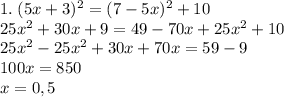 1.\;(5x+3)^2=(7-5x)^2+10\\25x^2+30x+9=49-70x+25x^2+10\\25x^2-25x^2+30x+70x=59-9\\100x=850\\x=0,5