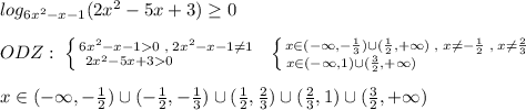 log_{6x^2-x-1}(2x^2-5x+3)\geq 0\\\\ODZ:\; \left \{ {{6x^2-x-10\; ,\; 2x^2-x-1\ne 1} \atop {2x^2-5x+30\qquad \qquad }} \right.\; \; \left \{ {{x\in (-\infty ,-\frac{1}{3})\cup (\frac{1}{2},+\infty )\; ,\; x\ne -\frac{1}{2}\; ,\; x\ne \frac{2}{3}} \atop {x\in (-\infty ,1)\cup (\frac{3}{2},+\infty )\qquad \qquad \qquad }} \right.\\\\x\in (-\infty ,-\frac{1}{2})\cup (-\frac{1}{2},-\frac{1}{3})\cup (\frac{1}{2},\frac{2}{3})\cup (\frac{2}{3},1)\cup (\frac{3}{2},+\infty )