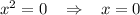 x^2=0\; \; \; \Rightarrow \; \; \; x=0