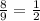 \frac{8}{9} = \frac{1}{2}