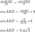 \frac{sinBAD}{10}=\frac{sinABD}{8}\\ \\ sinABD=\frac{sin60^{o} }{10}*8\\ \\ sinABD=\frac{\sqrt{3} }{2*10}*8\\ \\ sinABD=0.4\sqrt{3}\\