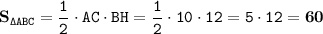 \displaystyle \tt \bold{S}_{\Delta ABC}=\frac{1}{2}\cdot AC\cdot BH=\frac{1}{2}\cdot 10 \cdot 12=5\cdot 12=\bold{60}