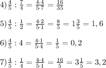 4) \frac{4}{5} : \frac{7}{4} = \frac{4\cdot 4}{5 \cdot 7} = \frac{16}{35}\\\\5) \frac{4}{5} : \frac{1}{2} = \frac{4 \cdot 2}{5\cdot1} = \frac{8}{5} = 1\frac{3}{5} = 1,6\\\\6) \frac{4}{5} : 4 = \frac{4\cdot1}{5\cdot4} = \frac{1}{5} = 0,2\\\\7) \frac{4}{5} : \frac{1}{4} = \frac{4\cdot4}{5\cdot1} = \frac{16}{5} = 3\frac{1}{5} = 3,2