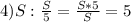 4)S: \frac{S}{5} = \frac{S*5}{S} =5