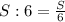 S:6= \frac{S}{6}