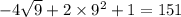 - 4 \sqrt{9} + 2 \times {9}^{2} + 1 = 151