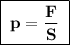 \boxed{\bf\;p = \dfrac{F}{S}\;}