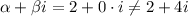 \alpha +\beta i=2+0\cdot i\ne 2+4i