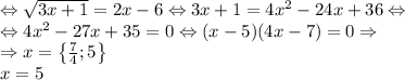 \Leftrightarrow \sqrt{3x+1}=2x-6\Leftrightarrow 3x+1=4x^2-24x+36\Leftrightarrow \\\Leftrightarrow 4x^2-27x+35=0\Leftrightarrow (x-5)(4x-7)=0\Rightarrow \\\Rightarrow x=\begin{Bmatrix}\frac{7}{4};5\end{Bmatrix}\\x=5